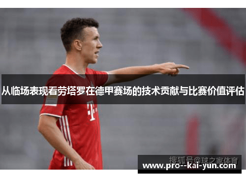 从临场表现看劳塔罗在德甲赛场的技术贡献与比赛价值评估