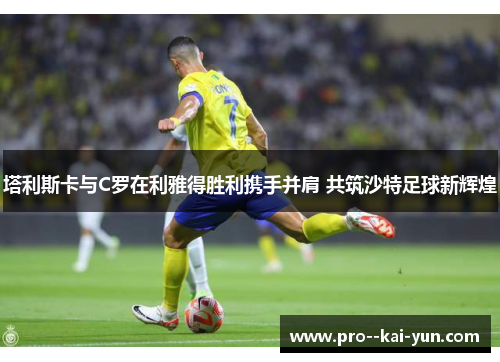 塔利斯卡与C罗在利雅得胜利携手并肩 共筑沙特足球新辉煌