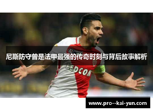 尼斯防守曾是法甲最强的传奇时刻与背后故事解析