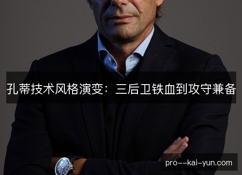 孔蒂技术风格演变：三后卫铁血到攻守兼备